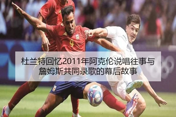 杜兰特回忆2011年阿克伦说唱往事与詹姆斯共同录歌的幕后故事 | jiuyou